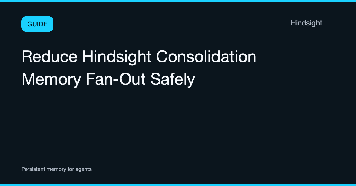 Reduce Hindsight Consolidation Memory Fan-Out Safely
