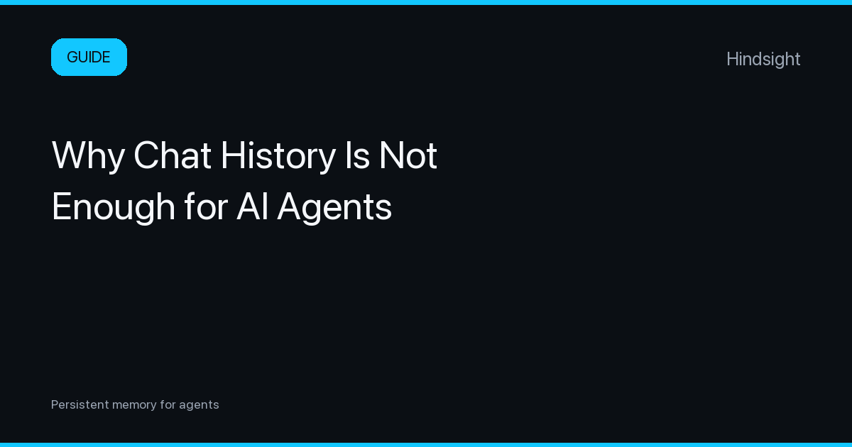 Why Chat History Is Not Enough for AI Agents